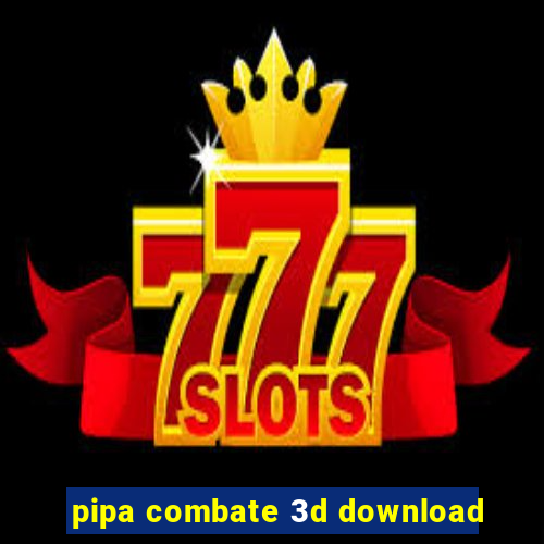 pipa combate 3d download